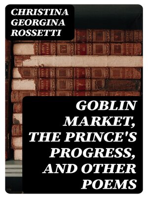 cover image of Goblin Market, the Prince's Progress, and Other Poems